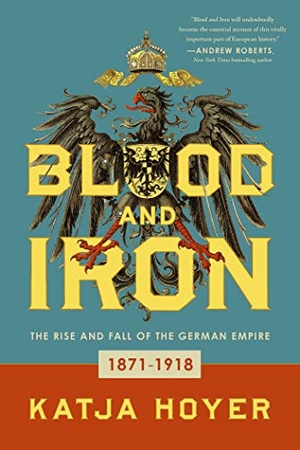 Hoyer, Katja. Blood and Iron: The Rise and Fall of the German Empire. Pegasus Books, 2022.