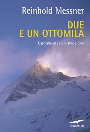 Messner, Reinhold. Due e un ottomila. Gasherbrum I e II in stile alpino. Corbaccio, 2015.