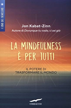 Kabat-Zinn, Jon. La mindfulness è per tutti. Il potere di trasformare il mondo. Corbaccio, 2019.