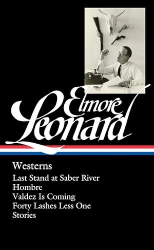 Leonard, Elmore. Elmore Leonard: Westerns (Loa #308) - Last Stand at Saber River / Hombre / Valdez Is Coming / Forty Lashes Less One / Stories. Library of America, 2018.