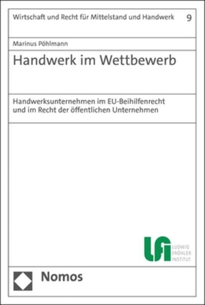Pöhlmann, Marinus. Handwerk im Wettbewerb - Handwerksunternehmen im EU-Beihilfenrecht und im Recht der öffentlichen Unternehmen. Nomos Verlags GmbH, 2023.