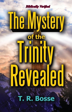 Bosse, T. R.. The Mystery of the Trinity Revealed - The Triune God. Dove and Word Publishing, 2017.