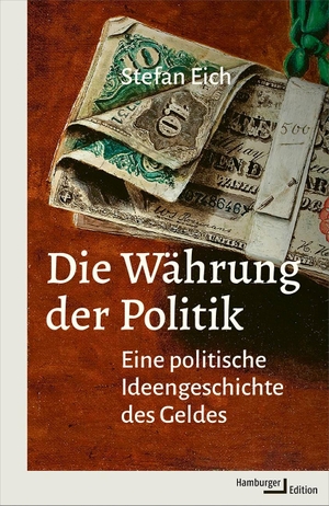 Eich, Stefan. Die Währung der Politik - Eine politische Ideengeschichte des Geldes. Hamburger Edition, 2023.