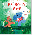 Be Bold, Bob