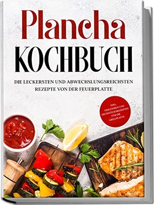 Hünsche, Markus. Plancha Kochbuch: Die leckersten und abwechslungsreichsten Rezepte von der Feuerplatte - inkl. Grillsoßen und Frühstücksrezepten für die Grillplatte. Edition Lunerion, 2023.