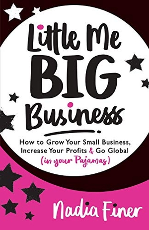 Finer, Nadia. Little Me Big Business - How to Grow Your Small Business, Increase Your Profits and Go Global (in Your Pajamas). Morgan James Publishing, 2018.