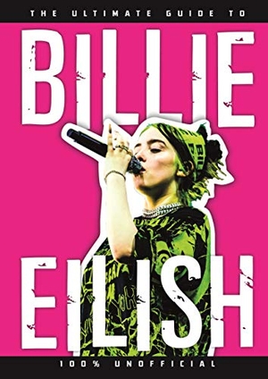 Whitehead, Dan. The Ultimate Guide to Billie Eilish - 100% Unofficial. Bonnier Books UK, 2020.