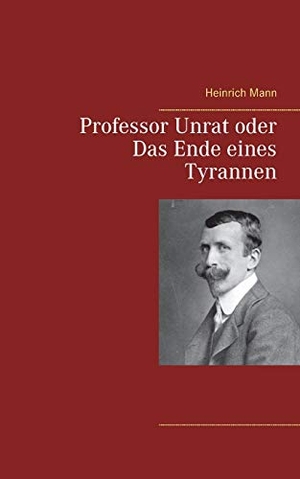 Mann, Heinrich. Professor Unrat oder Das Ende eines Tyrannen. Books on Demand, 2021.