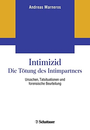 Marneros, Andreas. Intimizid - Die Tötung des Intimpartners - Ursachen, Tatsituationen und forensische Beurteilung. SCHATTAUER, 2018.
