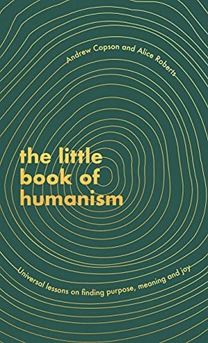 Roberts, Alice / Andrew Copson. The Little Book of Humanism - Universal lessons on finding purpose, meaning and joy. Little, Brown Book Group, 2020.
