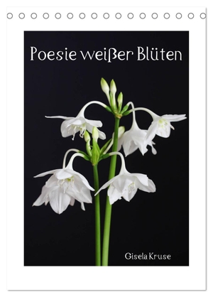 Kruse, Gisela. Poesie weißer Blüten (Tischkalender 2024 DIN A5 hoch), CALVENDO Monatskalender - Weiße Blumenschönheiten vor dunklem Hintergrund porträtiert. Calvendo, 2023.