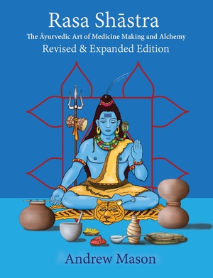 Mason, Andrew. Rasa Shastra - The Ayurvedic Art of Medicine Making and Alchemy. Aeon Books Ltd, 2024.