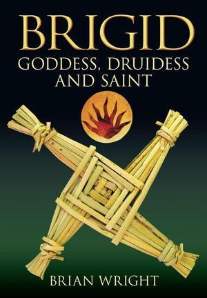 Wright, Brian. Brigid - Goddess, Druidess and Saint. The History Press Ltd, 2009.