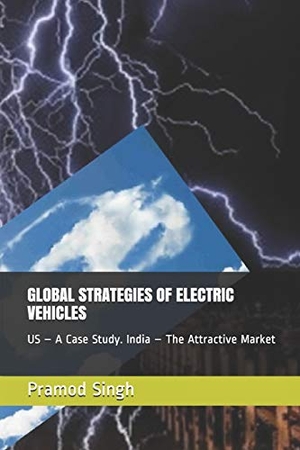 Singh, Pramod. Global Strategies of Electric Vehicles: Us - A Case Study. India - The Next Attractive Market. Independently Published, 2018.