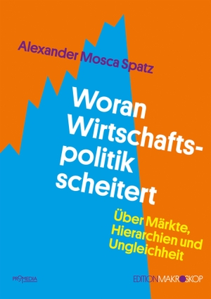 Spatz, Alexander Mosca. Woran Wirtschafts­­politik scheitert - Über Märkte, Hierarchien und Ungleichheit. Promedia Verlagsges. Mbh, 2026.