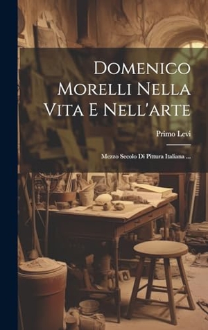 Levi, Primo. Domenico Morelli Nella Vita E Nell'arte: Mezzo Secolo Di Pittura Italiana .... Creative Media Partners, LLC, 2023.