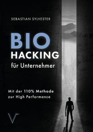 Sylvester, Sebastian. BioHacking für Unternehmer - Mit der 110% Methode zur High Performance. Vermächtnis Verlag, 2022.