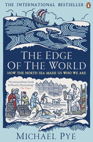 Pye, Michael. The Edge of the World - How the North Sea Made Us Who We Are. Penguin Books Ltd (UK), 2015.