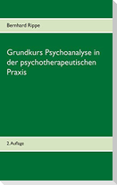 Grundkurs Psychoanalyse in der psychotherapeutischen Praxis