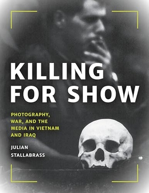 Stallabrass, Julian. Killing for Show - Photography, War, and the Media in Vietnam and Iraq. Bloomsbury Academic, 2020.