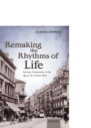 Zimmer, Oliver. Remaking the Rhythms of Life: German Communities in the Age of the Nation-State. Oxford University Press, USA, 2016.