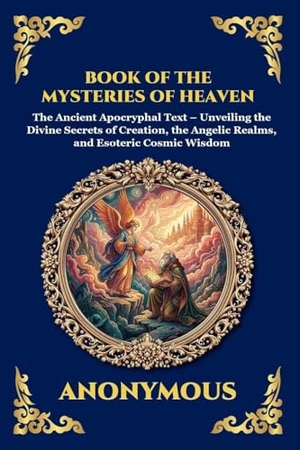 Anonymous. Book of the Mysteries of Heaven and Earth - The Ancient Apocryphal Text - Unveiling the Divine Secrets of Creation, the Angelic Realms, and Esoteric Cosmic Wisdom. Muze Publishing, 2026.