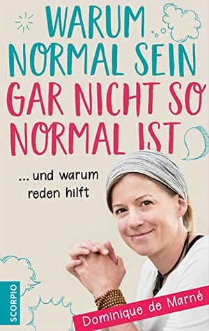 de Marné, Dominique. Warum normal sein gar nicht so normal ist - ... und warum reden hilft. Scorpio Verlag, 2019.