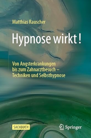 Rauscher, Matthias. Hypnose wirkt! - Von Angsterkrankungen bis zum Zahnarztbesuch - Techniken und Selbsthypnose. Springer, 2025.
