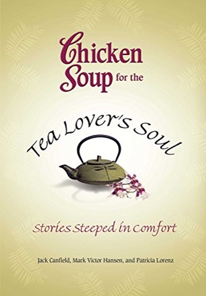 Canfield, Jack / Hansen, Mark Victor et al. Chicken Soup for the Tea Lover's Soul - Stories Steeped in Comfort. Backlist, LLC - A Unit of Chicken Soup of the Soul Publishing LLC, 2013.