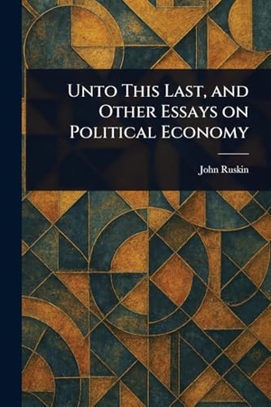Ruskin, John. Unto This Last, and Other Essays on Political Economy. Creative Media Partners, LLC, 2025.