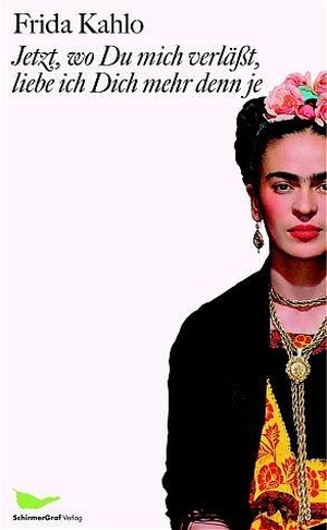 Kahlo, Frida. Jetzt, wo Du mich verläßt, liebe ich Dich mehr denn je - Briefe und andere Schriften. SchirmerGraf Verlag, 2004.