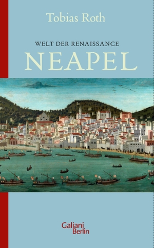 Roth, Tobias. Welt der Renaissance: Neapel. Galiani, Verlag, 2023.