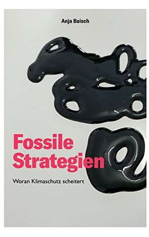 Baisch, Anja. Fossile Strategien - Woran Klimaschutz scheitert. tredition, 2021.