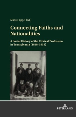 Eppel, Marius (Hrsg.). Connecting Faiths and Nationalities - A Social History of the Clerical Profession in Transylvania (1848-1918). Peter Lang, 2021.