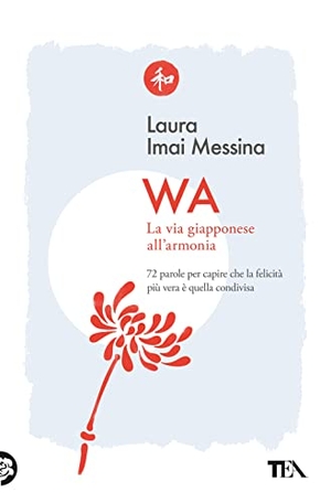 Imai Messina, Laura. WA, la via giapponese all'armonia. 72 parole per capire che la felicità più vera è quella condivisa. TEA, 2023.