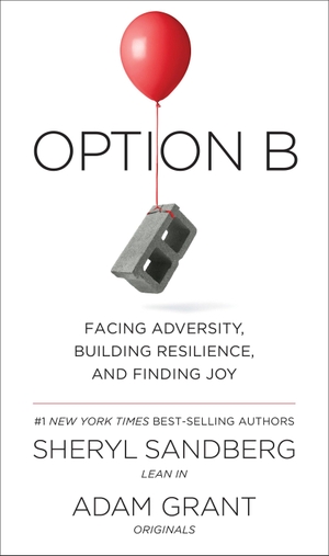 Sandberg, Sheryl / Adam Grant. Option B - Facing Adversity, Building Resilience, and Finding Joy. Random House LLC US, 2017.