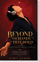 BEYOND THE HANDS THAT HOLD