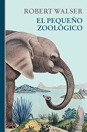 Walser, Robert. El pequeño zoológico. Siruela, 2017.