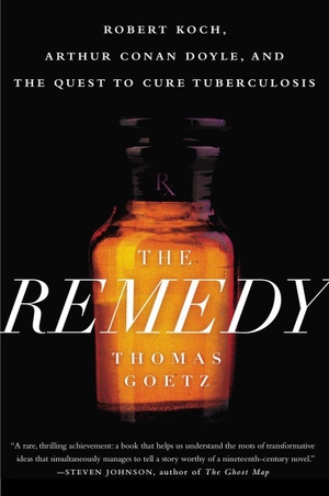 Goetz, Thomas. The Remedy: Robert Koch, Arthur Conan Doyle, and the Quest to Cure Tuberculosis. Gotham Books, 2015.