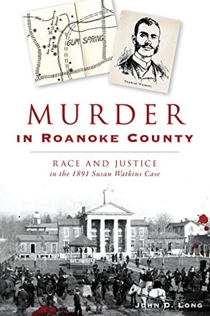 Long, John. Murder in Roanoke County - Race and Justice in the 1891 Susan Watkins Case. Arcadia Publishing (SC), 2019.