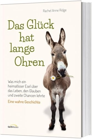 Ridge, Rachel Ann. Das Glück hat lange Ohren - Was mich ein heimatloser Esel über das Leben, den Glauben und zweite Chancen lehrte.. Gerth Medien GmbH, 2018.