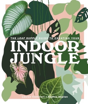 Camilleri, Lauren / Sophia Kaplan. The Leaf Supply Guide to Creating Your Indoor Jungle. Smith Street Books, 2019.