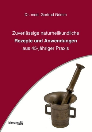 Grimm, Gertrud. Zuverlässige naturheilkundliche Rezepte und Anwendungen - aus 45-jähriger Praxis. Lehmanns Media GmbH, 2019.