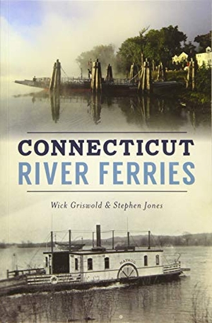 Griswold, Renwick / Stephen Jones. Connecticut River Ferries. Arcadia Publishing (SC), 2018.