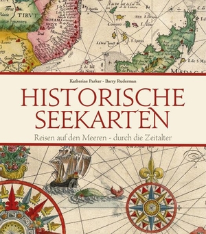 Parker, Katherine / Barry Ruderman. Historische Seekarten - Reisen auf den Meeren - durch die Zeitalter. White Star Verlag, 2022.