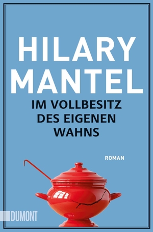 Mantel, Hilary. Im Vollbesitz des eigenen Wahns. DuMont Buchverlag GmbH, 2017.
