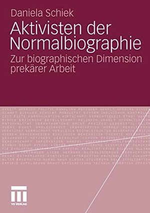 Schiek, Daniela. Aktivisten der Normalbiographie - Zur biographischen Dimension prekärer Arbeit. VS Verlag für Sozialwissenschaften, 2010.