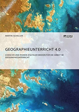 Schaller, Martin. Geographieunterricht 4.0: Chancen und Risiken digitaler Medien für die Arbeit im Geographieunterricht. Science Factory, 2018.