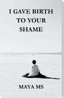 I GAVE BIRTH TO YOUR SHAME