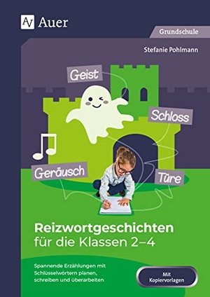 Pohlmann, Stefanie. Reizwortgeschichten für die Klassen 2-4 - Spannende Erzählungen mit Schlüsselwörtern planen, schreiben und überarbeiten. Auer Verlag i.d.AAP LW, 2021.